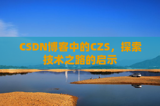 CSDN博客中的CZS，探索技术之路的启示